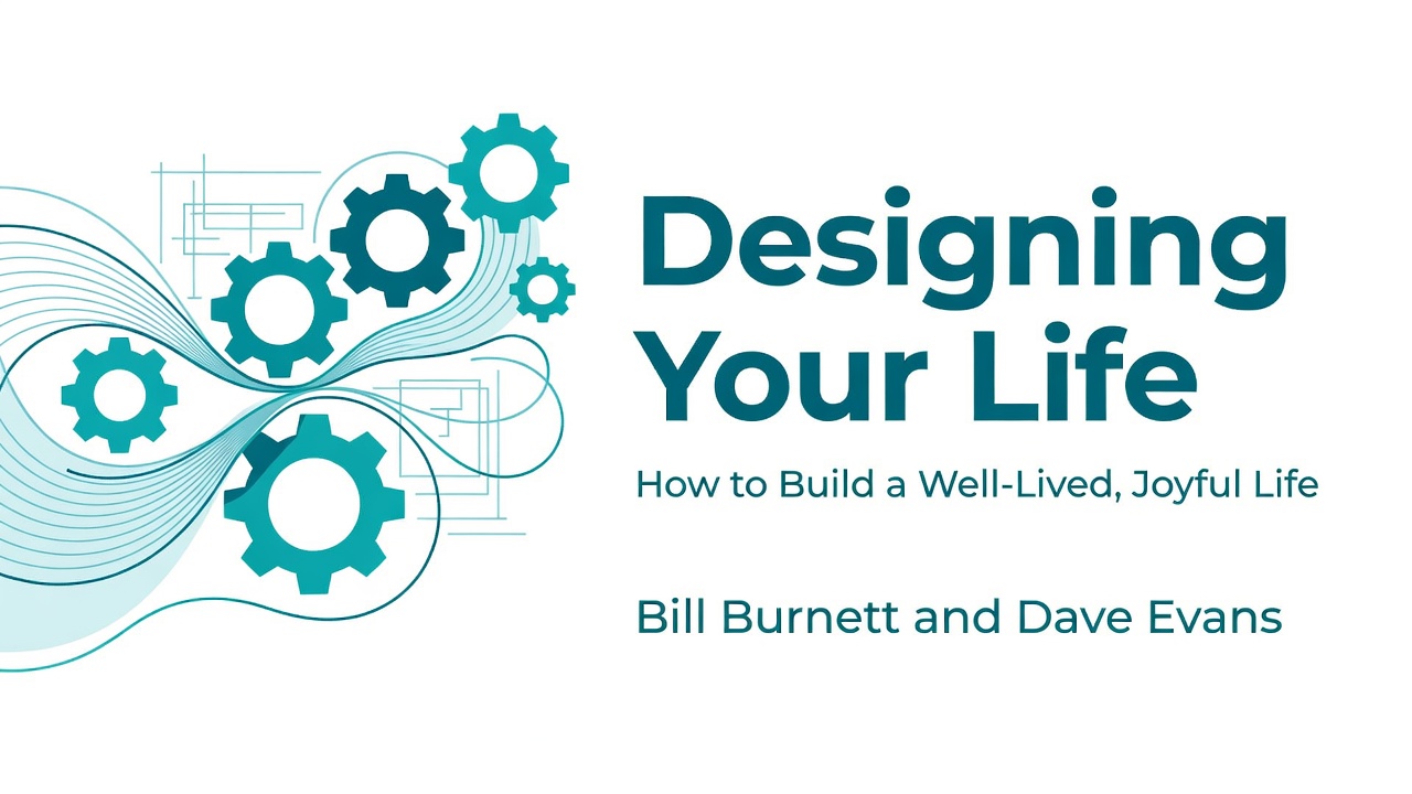 Designing Your Life: How to Build a Well-Lived, Joyful Life by Bill Burnett and Dave Evans